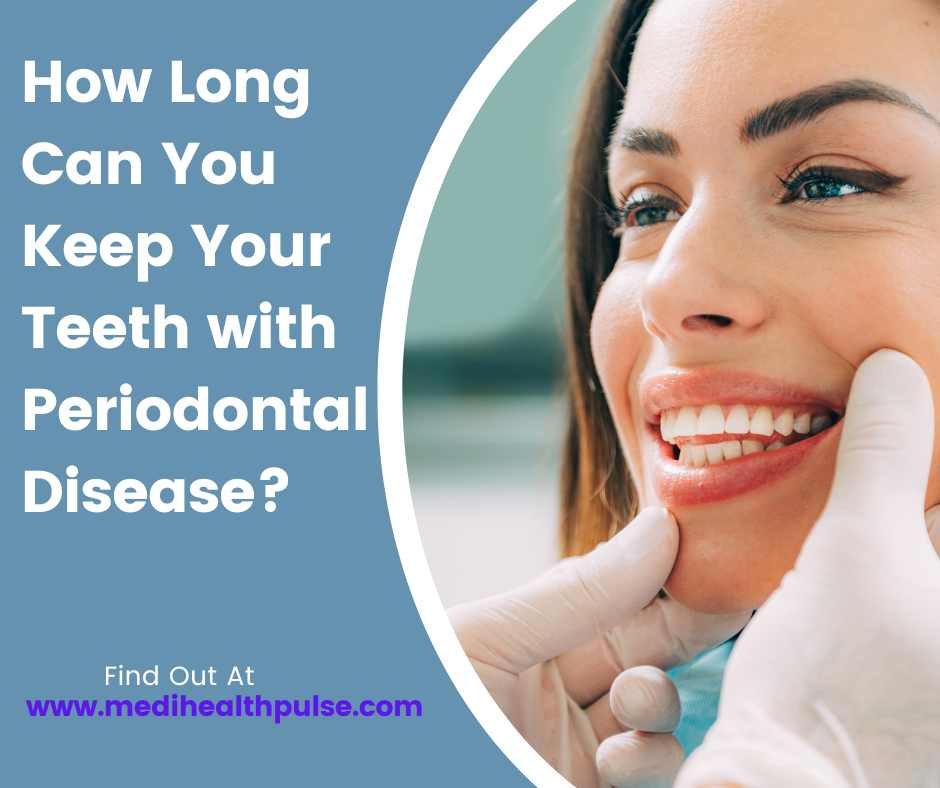 How long can you keep your teeth with Periodontal Disease